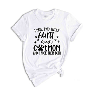 Crazy Aunt T-Shirt, Cat Mom T-Shirt, I Have Two Titles Tee, Aunt And Cat Mom Shirt, Funny Aunt T-Shirt