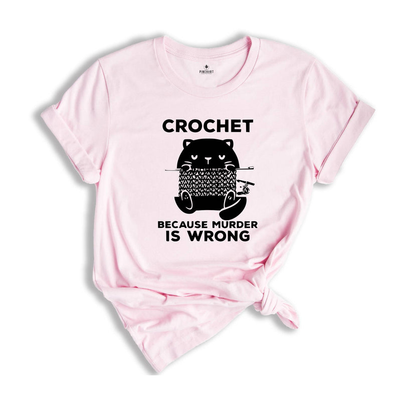 Cute Cat Crochet Because Murder Is Wrong Shirt, Funny Quote Shirt, Crochet Lover Shirt, , Gift For Crochet Lover, Knitting Tee, Cat Mom Tee