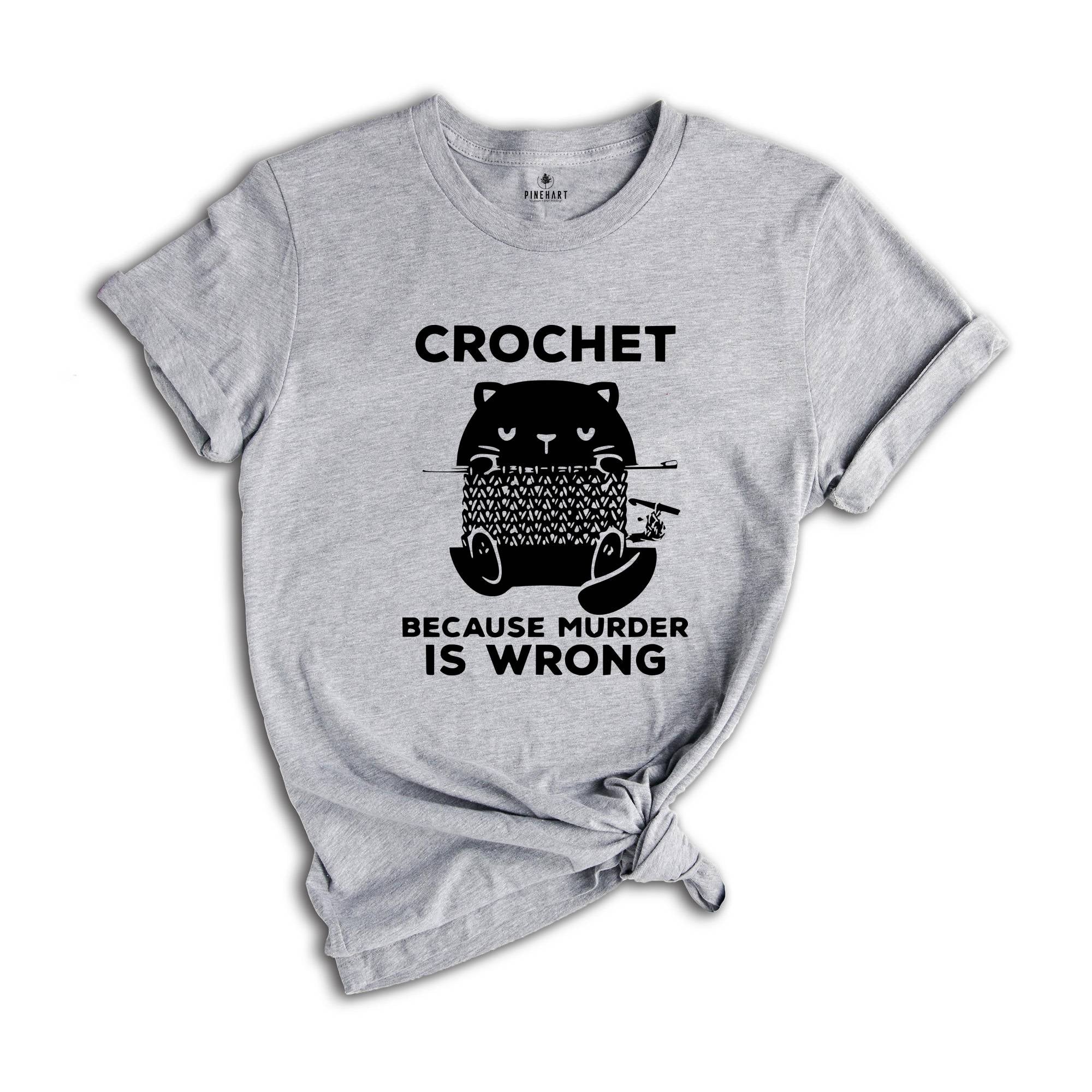 Cute Cat Crochet Because Murder Is Wrong Shirt, Funny Quote Shirt, Crochet Lover Shirt, , Gift For Crochet Lover, Knitting Tee, Cat Mom Tee