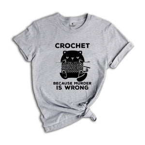 Cute Cat Crochet Because Murder Is Wrong Shirt, Funny Quote Shirt, Crochet Lover Shirt, , Gift For Crochet Lover, Knitting Tee, Cat Mom Tee
