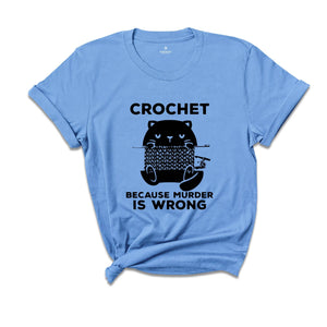Cute Cat Crochet Because Murder Is Wrong Shirt, Funny Quote Shirt, Crochet Lover Shirt, , Gift For Crochet Lover, Knitting Tee, Cat Mom Tee