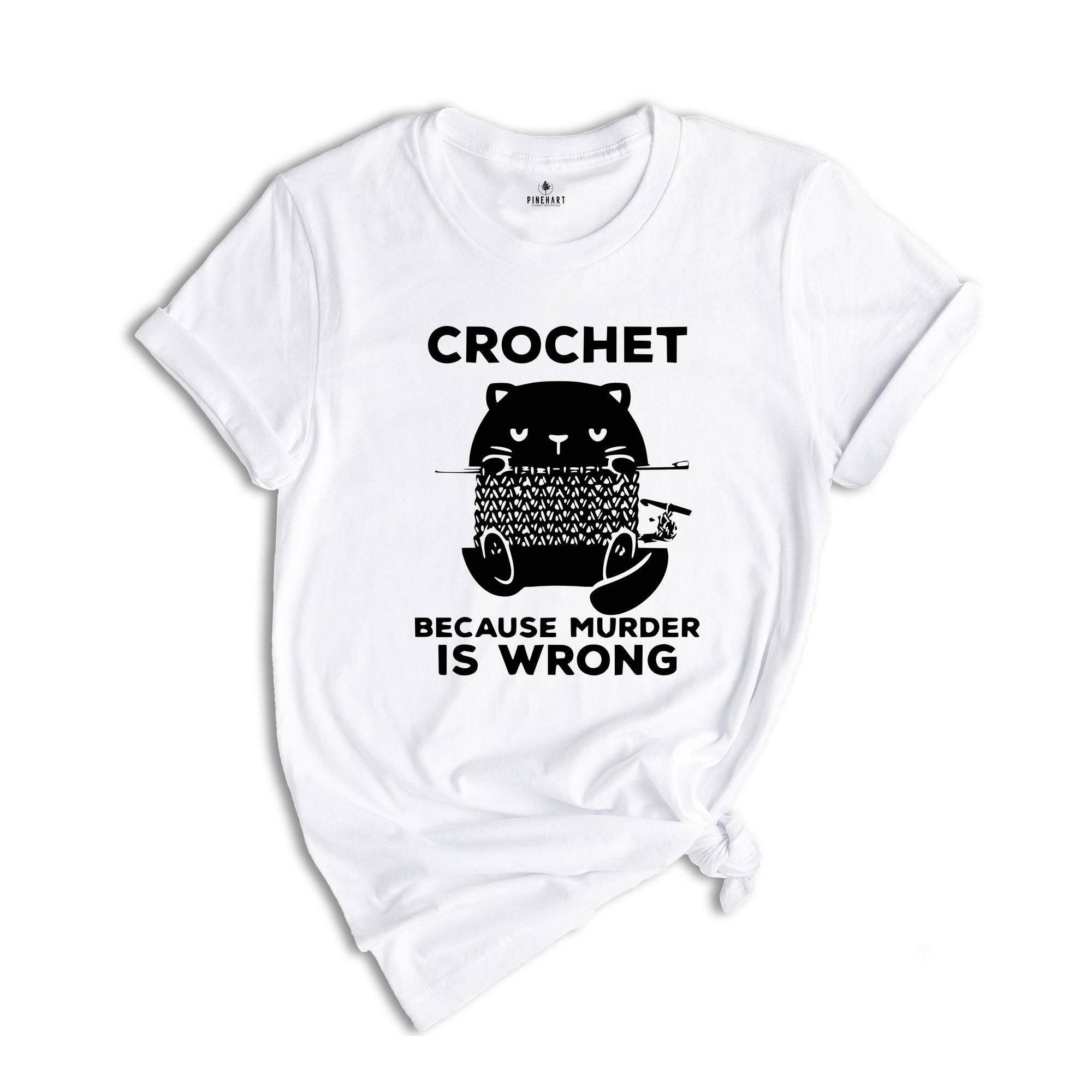 Cute Cat Crochet Because Murder Is Wrong Shirt, Funny Quote Shirt, Crochet Lover Shirt, , Gift For Crochet Lover, Knitting Tee, Cat Mom Tee