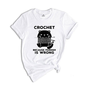 Cute Cat Crochet Because Murder Is Wrong Shirt, Funny Quote Shirt, Crochet Lover Shirt, , Gift For Crochet Lover, Knitting Tee, Cat Mom Tee