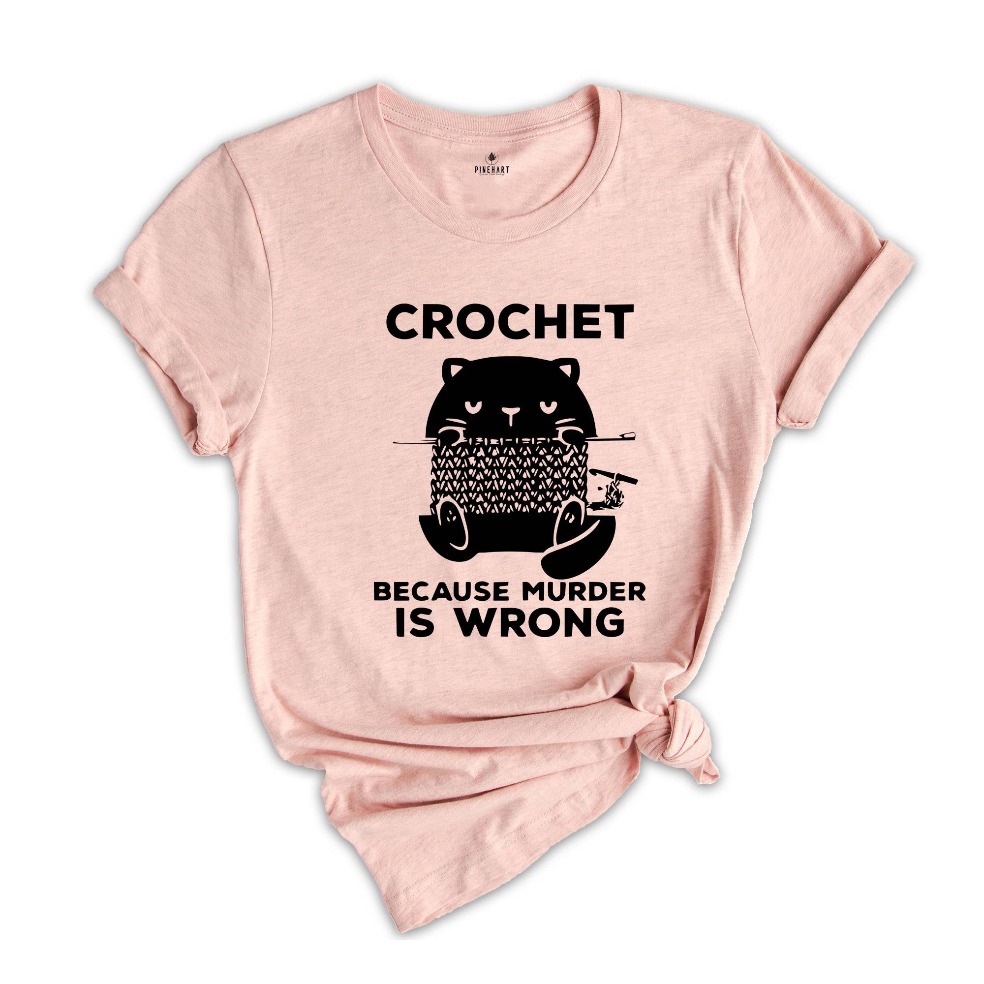 Cute Cat Crochet Because Murder Is Wrong Shirt, Funny Quote Shirt, Crochet Lover Shirt, , Gift For Crochet Lover, Knitting Tee, Cat Mom Tee