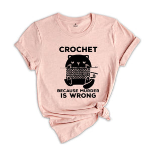 Cute Cat Crochet Because Murder Is Wrong Shirt, Funny Quote Shirt, Crochet Lover Shirt, , Gift For Crochet Lover, Knitting Tee, Cat Mom Tee