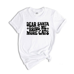 Dear Santa Bring Me More Cats Shirt, Christmas Cat Shirt, Cat Owner Shirt, Cat Lady Gift, Cat Lover Shirt, Christmas Sweatshirt