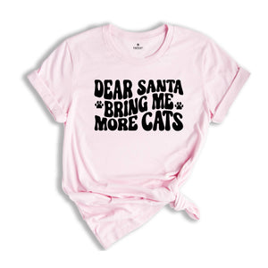 Dear Santa Bring Me More Cats Shirt, Christmas Cat Shirt, Cat Owner Shirt, Cat Lady Gift, Cat Lover Shirt, Christmas Sweatshirt