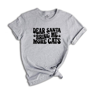 Dear Santa Bring Me More Cats Shirt, Christmas Cat Shirt, Cat Owner Shirt, Cat Lady Gift, Cat Lover Shirt, Christmas Sweatshirt