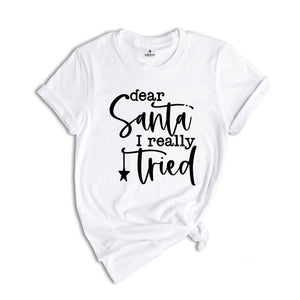 Dear Santa I Really Tried T-Shirt, Funny Christmas Shirt, Being In The Naughty List Tee, Santa Claus Shirt