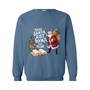 Dear Santa Just Books This Year Sweatshirt, Bookish Christmas Sweatshirt, Book Lover Sweat