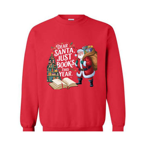 Dear Santa Just Books This Year Sweatshirt, Bookish Christmas Sweatshirt, Book Lover Sweat
