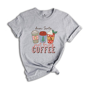 Dear Santa Just Bring Coffee Shirt, Funny Christmas Shirt, Coffee Lover Shirt, Caffeine Addict Shirt, Christmas Party Tee
