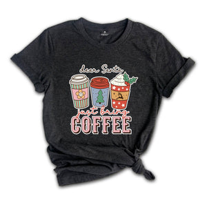 Dear Santa Just Bring Coffee Shirt, Funny Christmas Shirt, Coffee Lover Shirt, Caffeine Addict Shirt, Christmas Party Tee