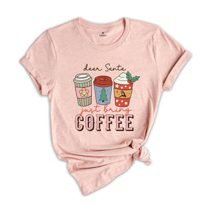 Dear Santa Just Bring Coffee Shirt, Funny Christmas Shirt, Coffee Lover Shirt, Caffeine Addict Shirt, Christmas Party Tee