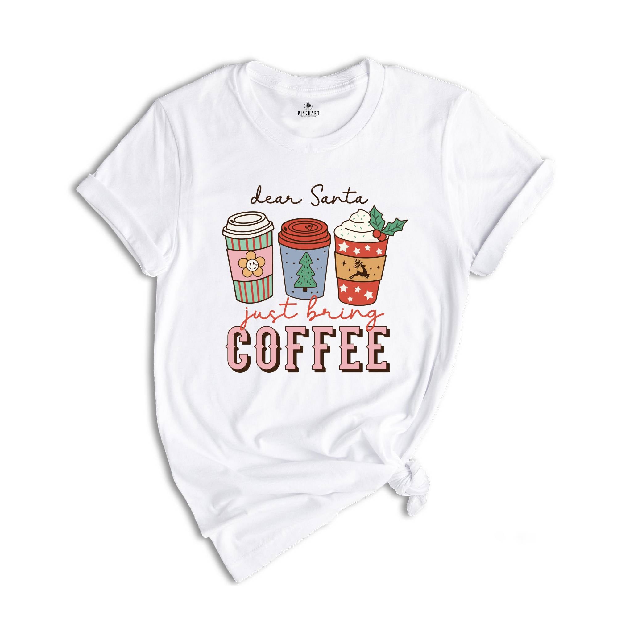 Dear Santa Just Bring Coffee Shirt, Funny Christmas Shirt, Coffee Lover Shirt, Caffeine Addict Shirt, Christmas Party Tee