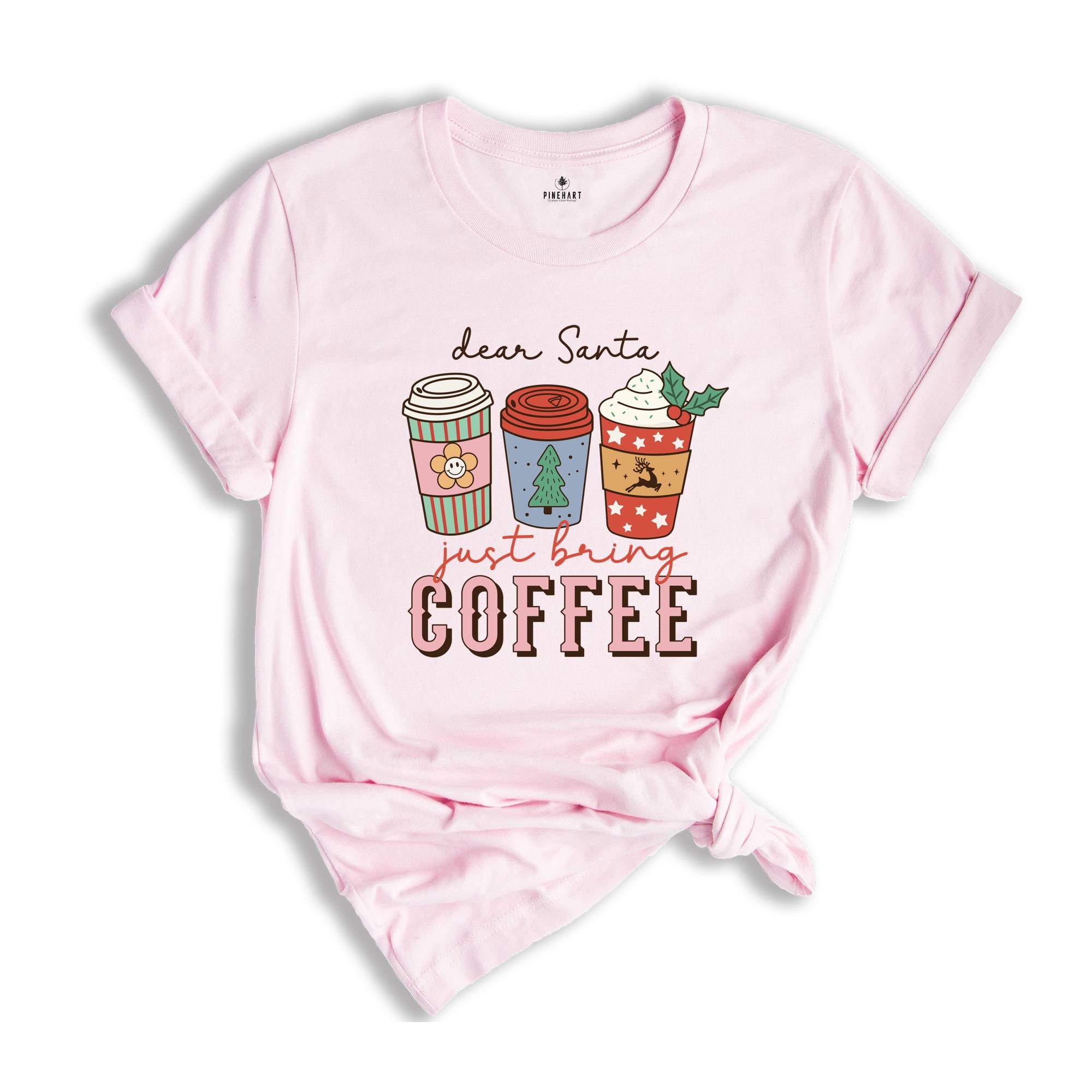 Dear Santa Just Bring Coffee Shirt, Funny Christmas Shirt, Coffee Lover Shirt, Caffeine Addict Shirt, Christmas Party Tee