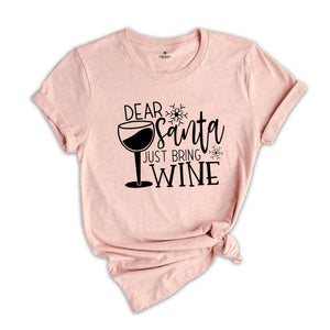 Dear Santa Just Bring Wine Shirt, Christmas Party T-Shirt, Wine Lover Tee, Funny Santa Shirt, Humorous Christmas Tee