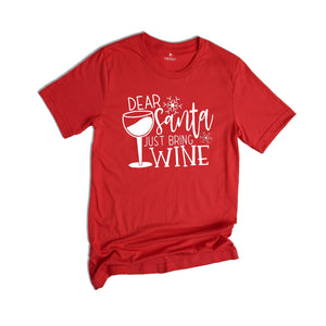 Dear Santa Just Bring Wine Shirt, Christmas Party T-Shirt, Wine Lover Tee, Funny Santa Shirt, Humorous Christmas Tee