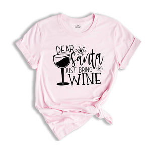 Dear Santa Just Bring Wine Shirt, Christmas Party T-Shirt, Wine Lover Tee, Funny Santa Shirt, Humorous Christmas Tee