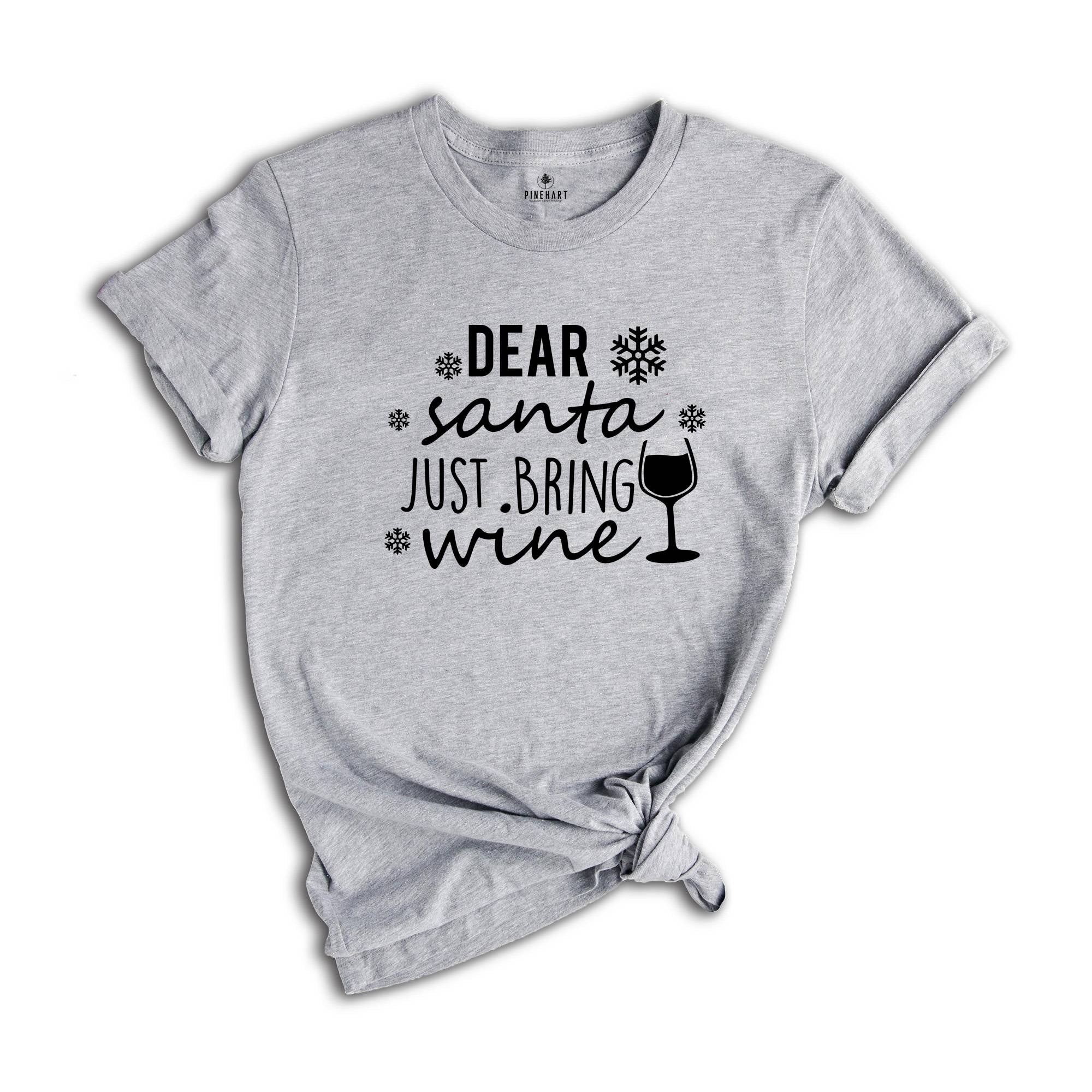 Dear Santa Just Bring Wine Shirt, Funny Drinking Shirt, Christmas Drinking Tee, Drunkard Xmas Gift, Christmas Sweatshirt