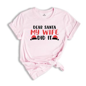 Dear Santa My Wife Did It Shirt, Sarcastic Christmas Shirt, Funny Xmas Shirt, Gift for Husband, Funny Marriage Tee, Xmas Family Shirt