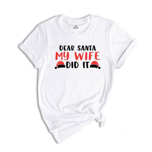 Dear Santa My Wife Did It Shirt, Sarcastic Christmas Shirt, Funny Xmas Shirt, Gift for Husband, Funny Marriage Tee, Xmas Family Shirt