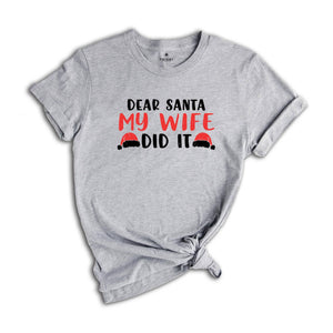 Dear Santa My Wife Did It Shirt, Sarcastic Christmas Shirt, Funny Xmas Shirt, Gift for Husband, Funny Marriage Tee, Xmas Family Shirt