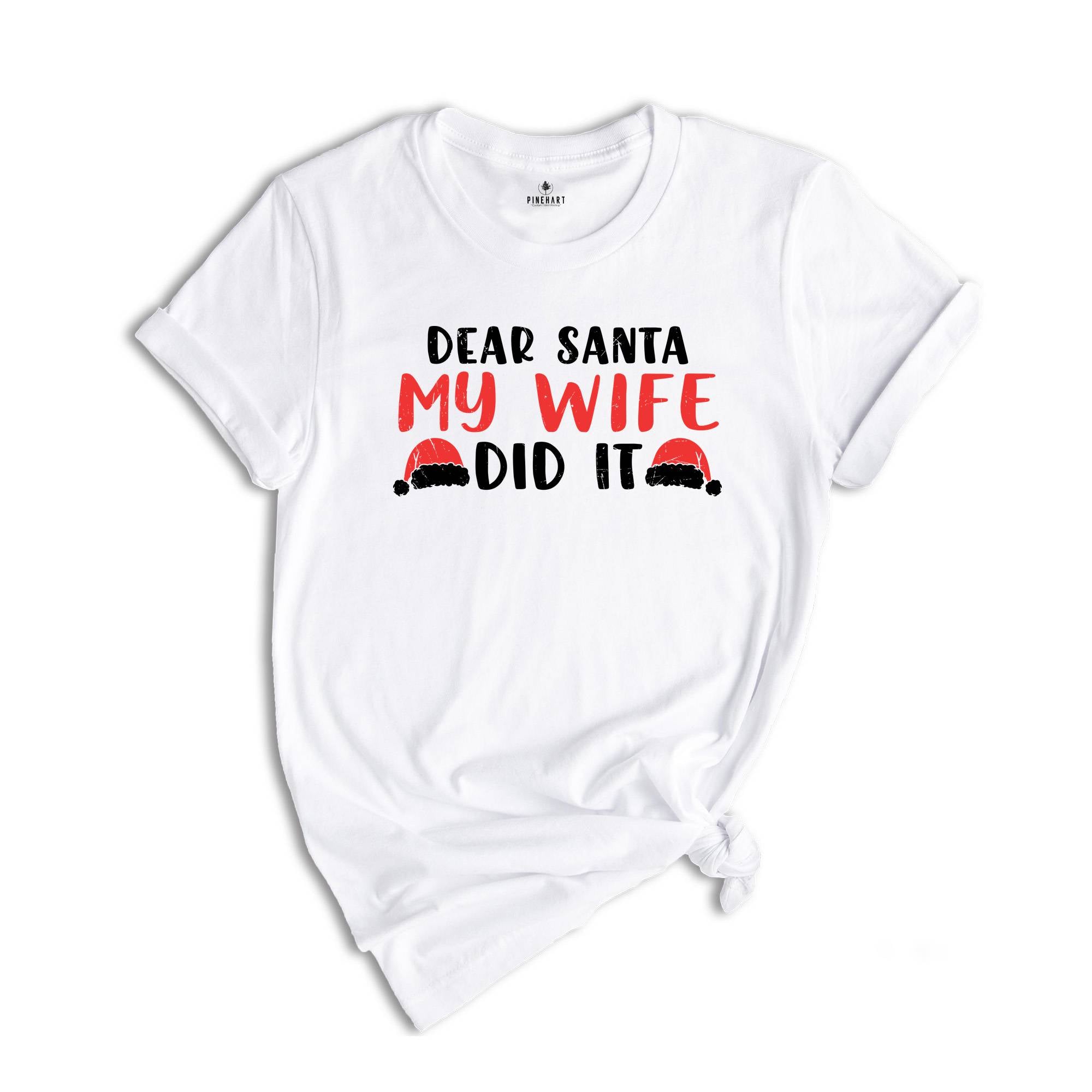 Dear Santa My Wife Did It Shirt, Sarcastic Christmas Shirt, Funny Xmas Shirt, Gift for Husband, Funny Marriage Tee, Xmas Family Shirt
