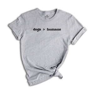 Dogs > Humans Shirt, Funny Dog Lover T-Shirt, Dogs Moms Shirt, Animal Lover Gift, Dog Moms Tee, Shirt for Dog Lovers
