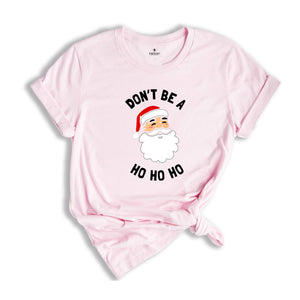 Don't be a Ho Ho Ho Christmas T-shirt, Funny Santa Shirt, Humorous Xmas Costume, Christmas Party Tee, Christmas Reunion