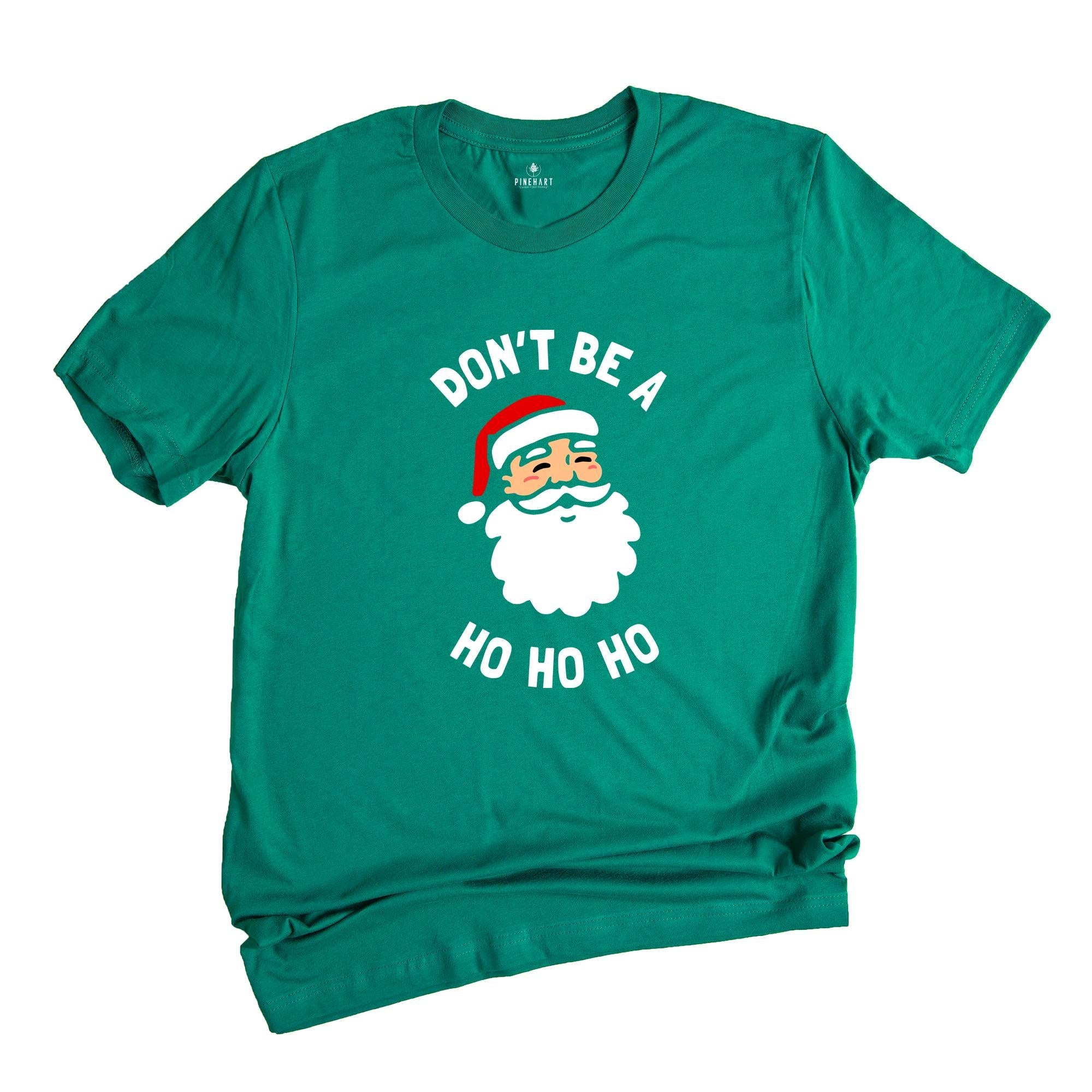 Don't be a Ho Ho Ho Christmas T-shirt, Funny Santa Shirt, Humorous Xmas Costume, Christmas Party Tee, Christmas Reunion
