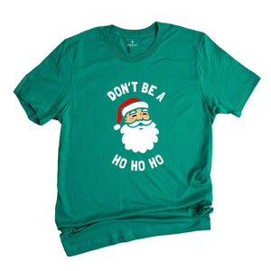 Don't be a Ho Ho Ho Christmas T-shirt, Funny Santa Shirt, Humorous Xmas Costume, Christmas Party Tee, Christmas Reunion