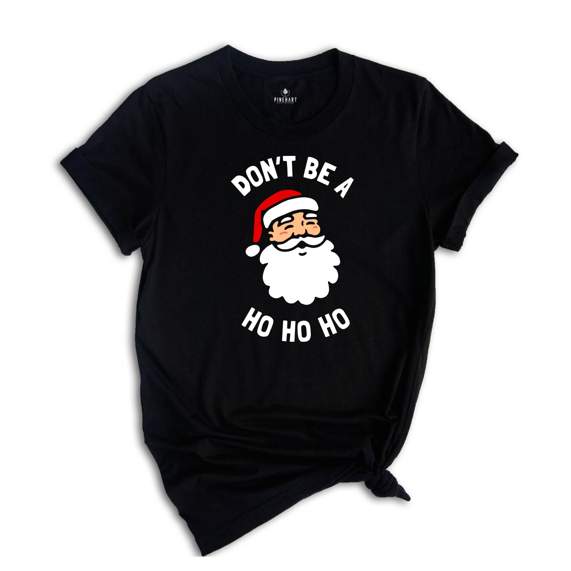 Don't be a Ho Ho Ho Christmas T-shirt, Funny Santa Shirt, Humorous Xmas Costume, Christmas Party Tee, Christmas Reunion