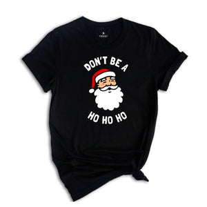 Don't be a Ho Ho Ho Christmas T-shirt, Funny Santa Shirt, Humorous Xmas Costume, Christmas Party Tee, Christmas Reunion