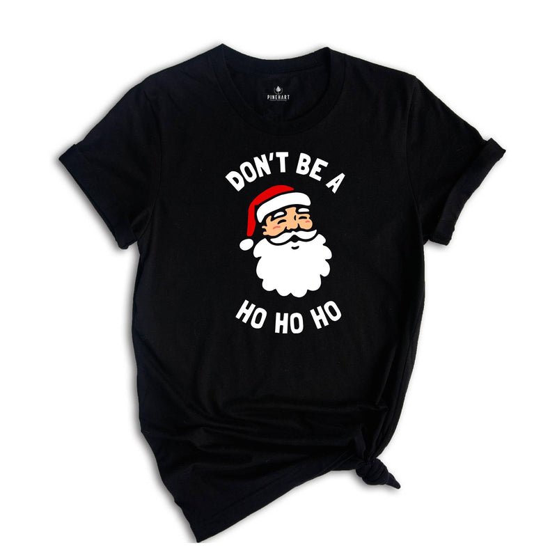 Don't be a Ho Ho Ho Christmas T-shirt, Funny Santa Shirt, Humorous Xmas Costume, Christmas Party Tee, Christmas Reunion