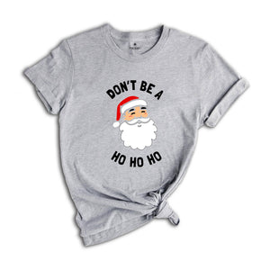 Don't be a Ho Ho Ho Christmas T-shirt, Funny Santa Shirt, Humorous Xmas Costume, Christmas Party Tee, Christmas Reunion