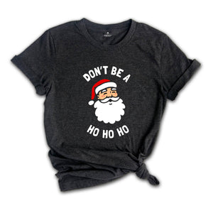 Don't be a Ho Ho Ho Christmas T-shirt, Funny Santa Shirt, Humorous Xmas Costume, Christmas Party Tee, Christmas Reunion