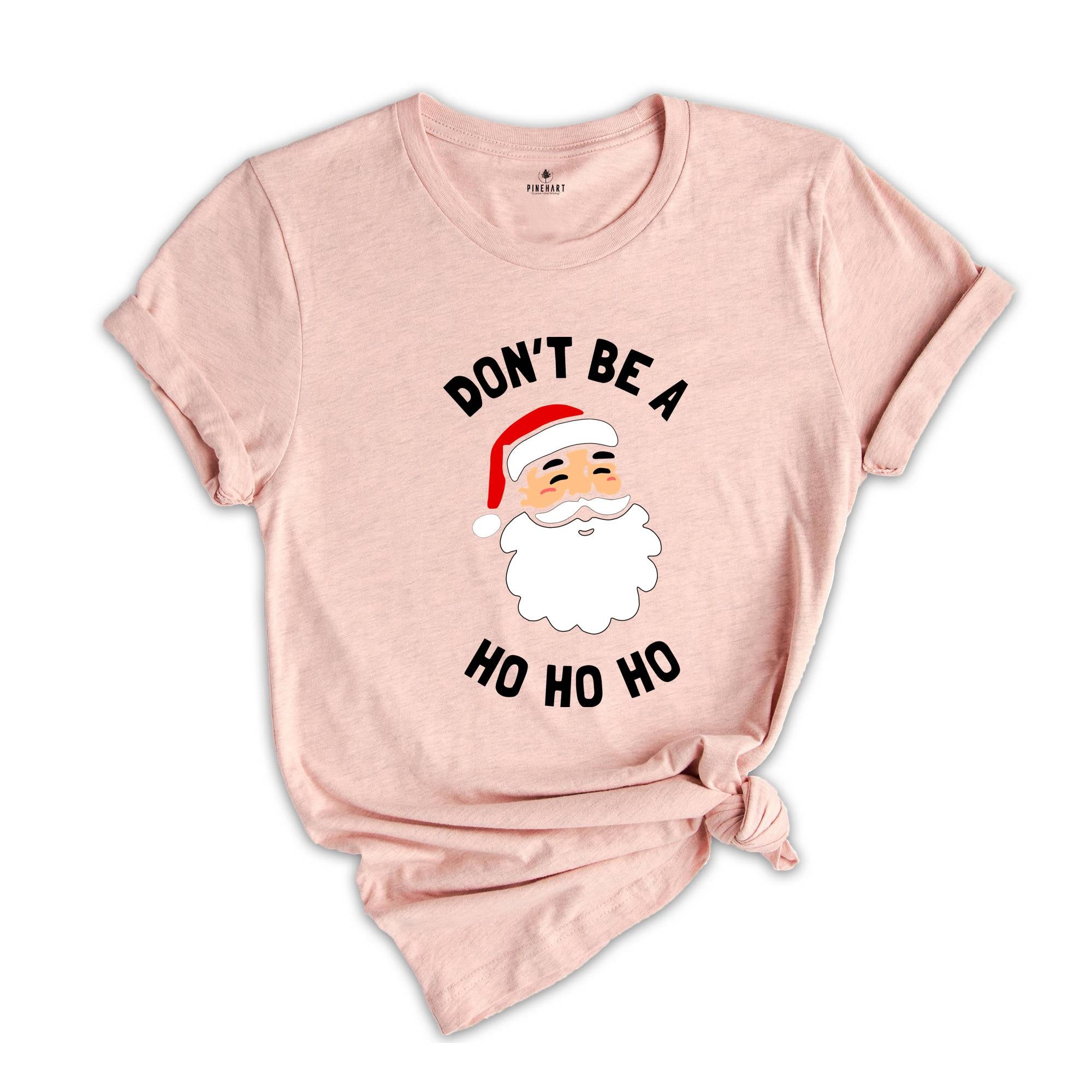 Don't be a Ho Ho Ho Christmas T-shirt, Funny Santa Shirt, Humorous Xmas Costume, Christmas Party Tee, Christmas Reunion