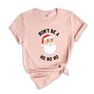 Don't be a Ho Ho Ho Christmas T-shirt, Funny Santa Shirt, Humorous Xmas Costume, Christmas Party Tee, Christmas Reunion