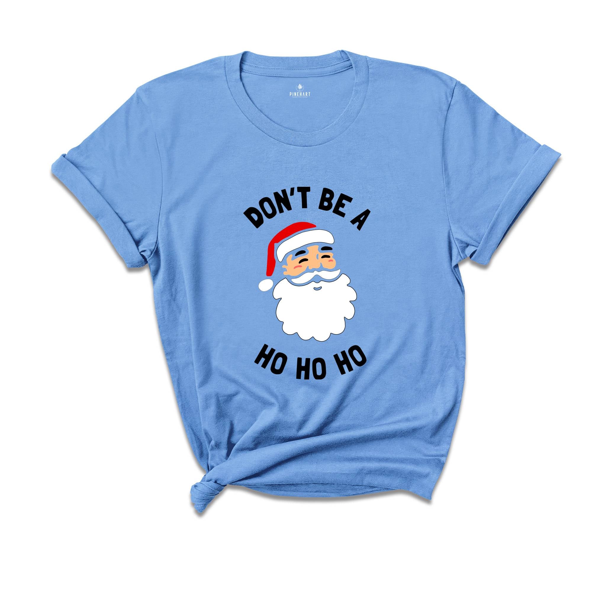 Don't be a Ho Ho Ho Christmas T-shirt, Funny Santa Shirt, Humorous Xmas Costume, Christmas Party Tee, Christmas Reunion