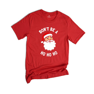 Don't be a Ho Ho Ho Christmas T-shirt, Funny Santa Shirt, Humorous Xmas Costume, Christmas Party Tee, Christmas Reunion