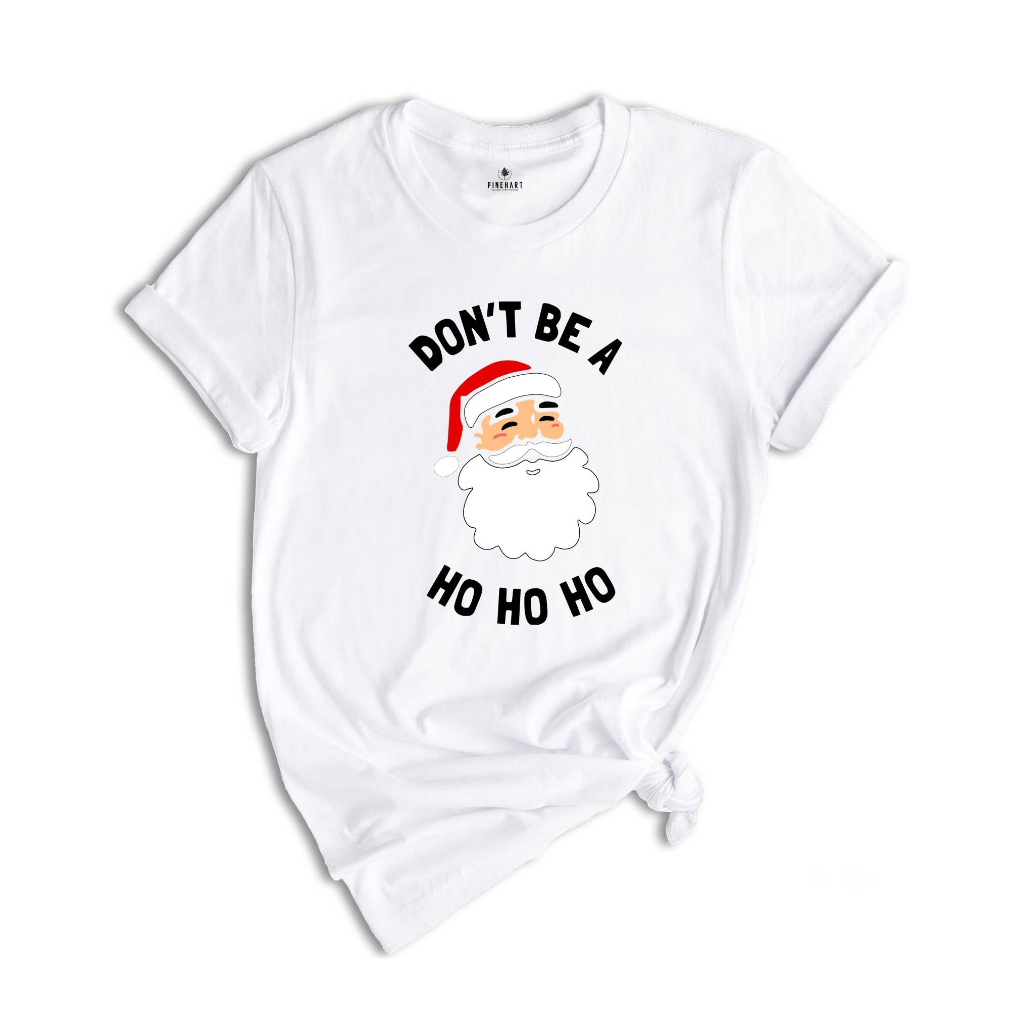 Don't be a Ho Ho Ho Christmas T-shirt, Funny Santa Shirt, Humorous Xmas Costume, Christmas Party Tee, Christmas Reunion