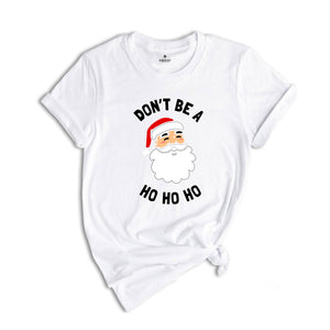 Don't be a Ho Ho Ho Christmas T-shirt, Funny Santa Shirt, Humorous Xmas Costume, Christmas Party Tee, Christmas Reunion