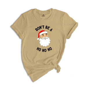 Don't be a Ho Ho Ho Christmas T-shirt, Funny Santa Shirt, Humorous Xmas Costume, Christmas Party Tee, Christmas Reunion