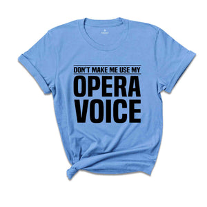 Don't Make Me Use My Opera Voice, Singing Voice, Singer Shirt, Opera Singer Shirt, Opera Shirt, Opera Singer Gift, Music Shirt, Music Lover