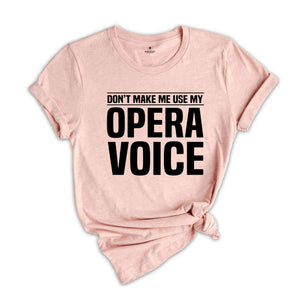 Don't Make Me Use My Opera Voice, Singing Voice, Singer Shirt, Opera Singer Shirt, Opera Shirt, Opera Singer Gift, Music Shirt, Music Lover