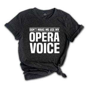 Don't Make Me Use My Opera Voice, Singing Voice, Singer Shirt, Opera Singer Shirt, Opera Shirt, Opera Singer Gift, Music Shirt, Music Lover