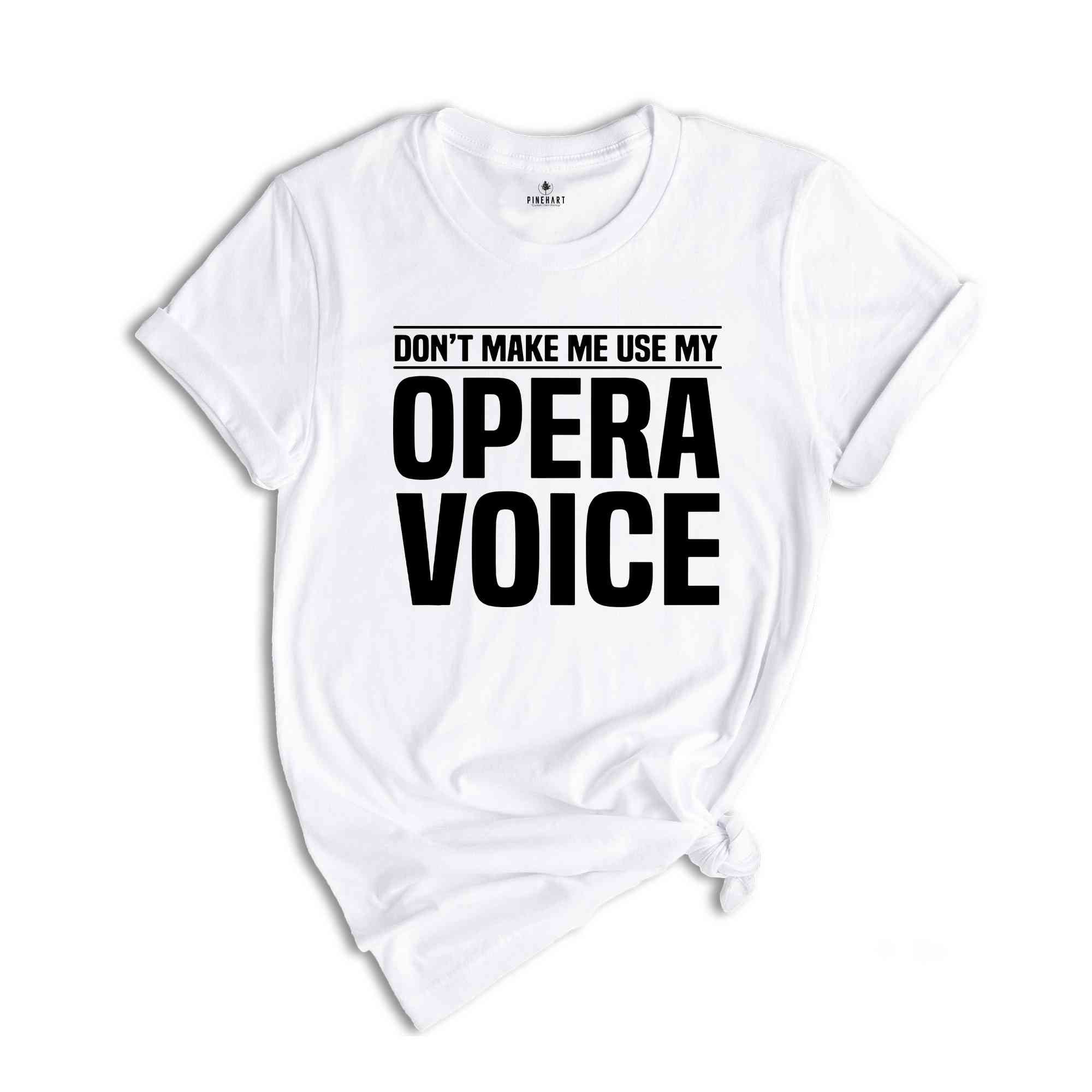 Don't Make Me Use My Opera Voice, Singing Voice, Singer Shirt, Opera Singer Shirt, Opera Shirt, Opera Singer Gift, Music Shirt, Music Lover