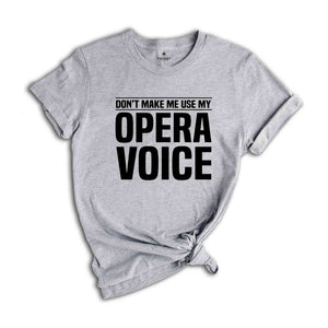 Don't Make Me Use My Opera Voice, Singing Voice, Singer Shirt, Opera Singer Shirt, Opera Shirt, Opera Singer Gift, Music Shirt, Music Lover