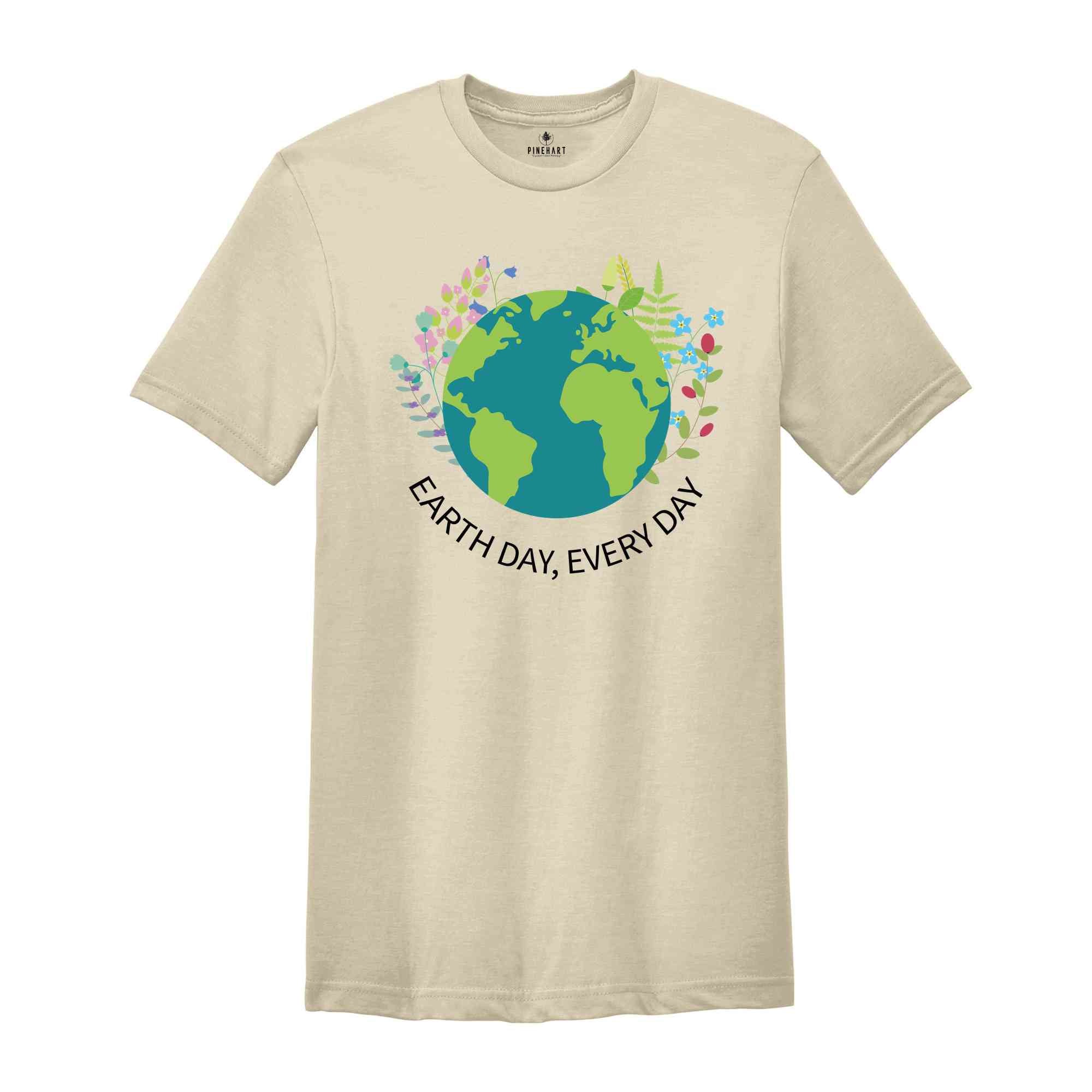 Earth Day Everyday T-Shirt, Earth Day Shirt, Environmental Shirt, Nature Lover Gift, Earth Tee, Geologist Shirt, Geology Shirt
